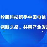岭雁科技携手中国电信，共襄Ai创新之举，共荣产业发展生态